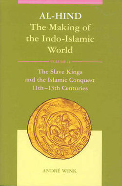 Al-Hind, Volume 2 Slave Kings and the Islamic Conquest, 11th-13th Centuries