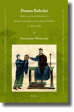 Domus Bolezlai: Values and social identity in dynastic traditions of medieval Poland (c.966-1138)