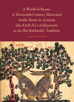 A World of Beasts: A Thirteenth-Century Illustrated Arabic Book on Animals (the Kitab Na't al-?ayawan) in the Ibn Bakhtishu' Tradition