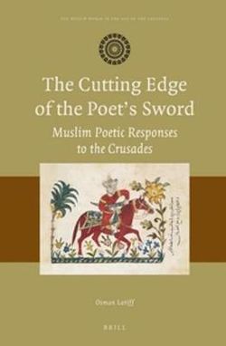 The Cutting Edge of the Poet's Sword: Muslim Poetic Responses to the Crusades