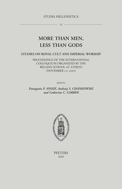 More Than Men, Less Than Gods: Studies on Royal Cult and Imperial Worship