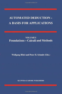 Automated Deduction - A Basis for Applications Volume I Foundations - Calculi and Methods Volume II Systems and Implementation Techniques Volume III Applications