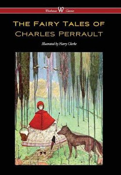 Fairy Tales of Charles Perrault (Wisehouse Classics Edition - With Original Color Illustrations by Harry Clarke)