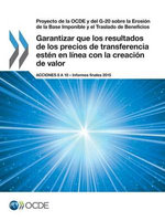 Proyecto de la Ocde y Del G-20 Sobre la Erosion de la Base Imponible y el Traslado de Beneficios Garantizar Que Los Resultados de Los Precios de Transferencia Esten en Linea con la Creacion de Valor, Acciones 8 a 10 - Informes Finales 2015