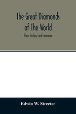 The great diamonds of the world. Their history and romance