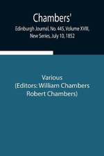 Chambers' Edinburgh Journal, No. 445, Volume Xviii, New Series, July 10, 1852