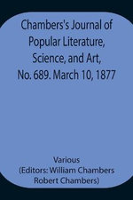 Chambers'S Journal Of Popular Literature, Science, And Art, No. 689. March 10, 1877.