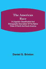 The American Race; A Linguistic Classification and Ethnographic Description of the Native Tribes of North and South America