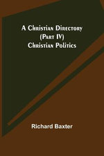 A Christian Directory (Part IV) Christian Politics