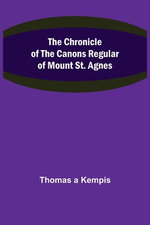 The Chronicle of the Canons Regular of Mount St. Agnes