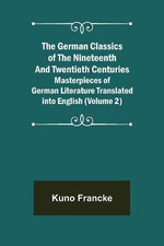 The German Classics of the Nineteenth and Twentieth Centuries (Volume 2) Masterpieces of German Literature Translated into English