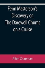 Fenn Masterson's Discovery or, The Darewell Chums on a Cruise