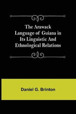 The Arawack Language of Guiana in its Linguistic and Ethnological Relations