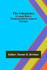 The Gueegueence; A Comedy Ballet in the Nahuatl-Spanish Dialect of Nicaragua