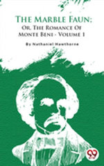 The Marble Faun; Or, The Romance of Monte Beni - Volume 1