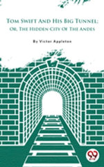Tom Swift And His Big Tunnel; Or, The Hidden City Of The Andes
