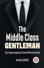 The Middle-Class Gentleman (Le Bourgeois Gentilhomme)