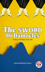 The Sword of Damocles A Story of New York Life