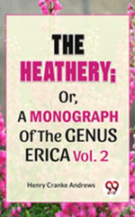 The Heathery; Or, A Monograph Of The Genus Erica Vol.2