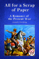 All for a Scrap of Paper A Romance of the Present War