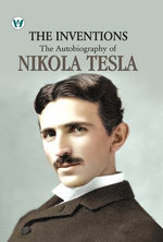 The Inventions : The Autobiography of Nikola Tesla