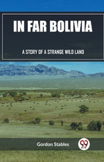 In Far BoliviaA Story of a Strange Wild Land (Edition2023)