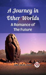 A Journey in Other Worlds A Romance of the Future