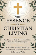 The Essence of Christian Living: Teachings on Daily Conduct and Ethics from Renowned Theologians