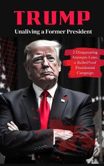 Trump: Unaliving a Former President - 2 Disappearing Attempts Later, a BulletProof Presidential Campaign
