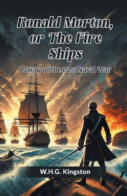 Ronald Morton, or the Fire ShipsA Story of the Last Naval War (Edition2024)