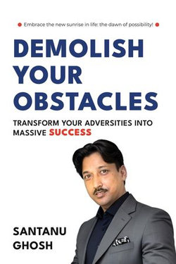 DEMOLISH YOUR OBSTACLES TRANSFORM YOUR ADVERSITIES INTO MASSIVE SUCCESS