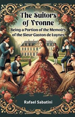The Suitors of Yvonne Being a Portion of the Memoirs of the Sieur Gaston De Luynes