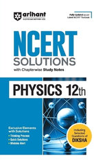 Arihant NCERT Solutions for Class 12th Physics with Chapterwise Study Notes including Selected Questions of DIKSHA App Fully updated as per latest NCERT Textbook