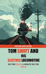 Tom Swift And His Electric Locomotive Or Two Miles a Minute on the Rails