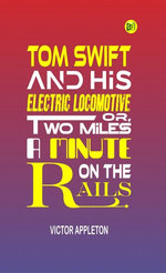 Tom Swift and His Electric Locomotive; Or, Two Miles a Minute on the Rails