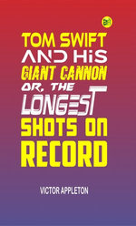 Tom Swift and His Giant Cannon; Or, The Longest Shots on Record