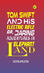 Tom Swift and His Electric Rifle; Or, Daring Adventures in Elephant Land