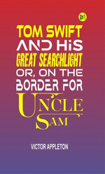 Tom Swift and His Great Searchlight; or, on the border for Uncle Sam