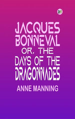 Jacques Bonneval; Or, The Days of the Dragonnades