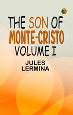 The Son of Monte-Cristo, Volume I