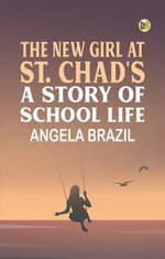 The New Girl at St. Chad's A Story of School Life The New Girl at St. Chad's A Story of School Life