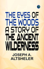 The Eyes of the Woods A Story of the Ancient Wilderness