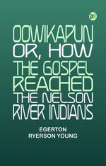Oowikapun or How the Gospel reached the Nelson River Indians