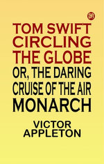 Tom Swift circling the globe or The daring cruise of the Air Monarch