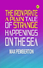 The Iron Pirate: A Plain Tale of Strange Happenings on the Sea