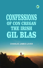 Confessions Of Con Cregan, the Irish Gil Blas