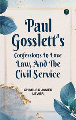 Paul Gosslett's Confessions in Love, Law, and The Civil Service