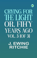 Crying for the Light; Or, Fifty Years Ago. Vol. 3 [of 3]