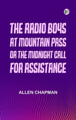 The Radio Boys at Mountain Pass; Or, The Midnight Call for Assistance