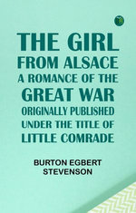The Girl from AlsaceA Romance of the Great War, Originally Published under the Title of Little Comrade